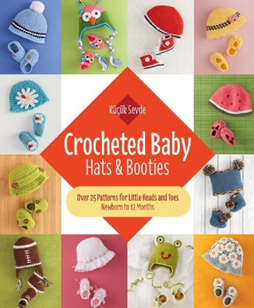 Crocheted Baby: Hats & Booties: Over 25 Patterns for Little Heads and Toes--Newborn to 12 Months by Kucuk Sevde 9781570768446