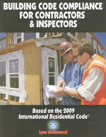 Building Code Compliance for Contractors & Inspectors: Based on the 2009 International Residential Code by Lynn Underwood 9781572182387