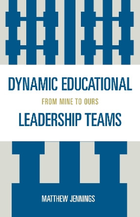 Dynamic Educational Leadership Teams: From Mine to Ours by Matthew J. Jennings 9781578868483