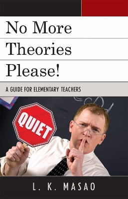 No More Theories Please!: A Guide for Elementary Teachers by L.K. Masao 9781578869909
