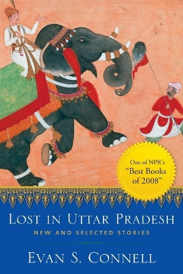 Lost in Uttar Pradesh: New and Selected Stories by Evan S Connell 9781582434834