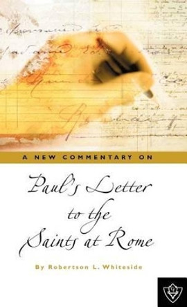 Paul's Letter To The Saints At Rome by Robertson L Whiteside 9781584270690