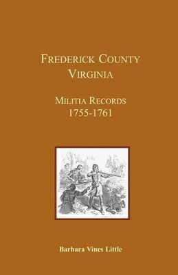 Frederick County, Virginia, Militia Records 1755-1761 by Barbara Vines Little 9781585495580