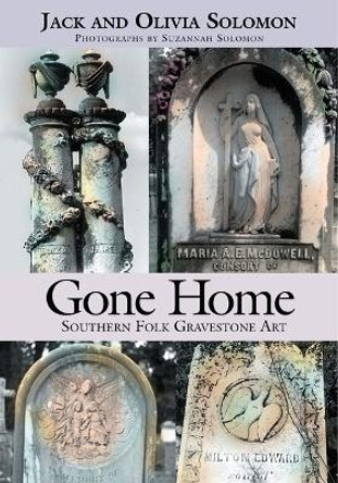 Gone Home: Southern Folk Gravestone Art by University Jack Solomon 9781588381163