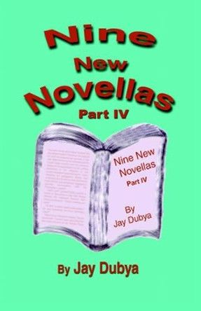 Nine New Novellas, Part IV by Jay Dubya 9781589093041