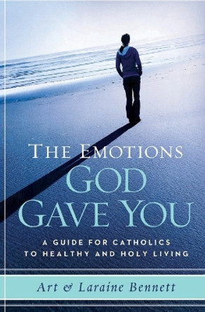 The Emotions God Gave You: A Guide for Catholics to Healthy and Holy Living by Laraine Bennett 9781593251857