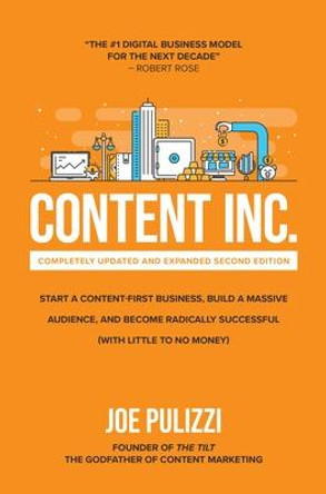Content Inc, Completely Updated and Expanded Second Edition: Start a Content-First Business, Build a Massive Audience and Become Radically Successful (with Little to No Money) by Joe Pulizzi