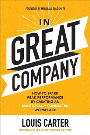 In Great Company: How to Spark Peak Performance By Creating an Emotionally Connected Workplace by Louis Carter