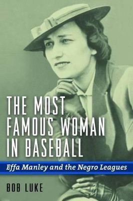 The Most Famous Woman in Baseball: Effa Manley and the Negro Leagues by Bob Luke 9781597975469
