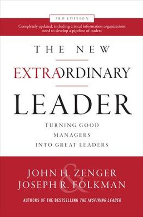 The New Extraordinary Leader, 3rd Edition: Turning Good Managers into Great Leaders by John H. Zenger