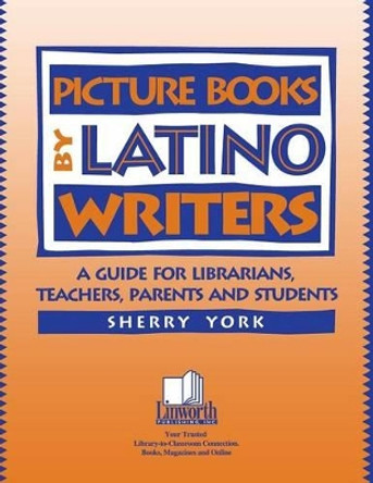 Picture Books by Latino Writers: A Guide for Librarians, Teachers, Parents, and Students by Sherry York 9781586830526