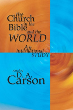 The Church in the Bible and the World: An International Study by D A Carson 9781592440474