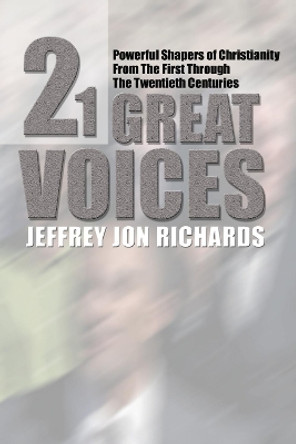 Twenty-One Great Voices: Powerful Shapers of Christianity from the First Through the Twentieth Centuries by Jeffrey J Richards 9781592440856