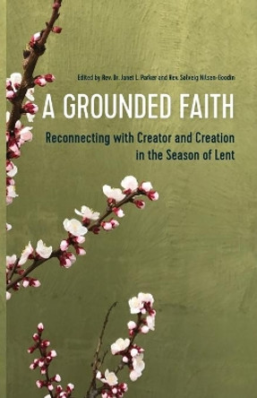 A Grounded Faith: Reconnecting with Creator and Creation in the Season of Lent by Janet Parker 9781594980831