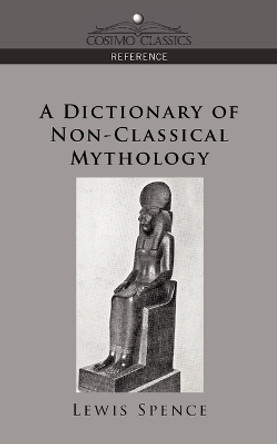 A Dictionary of Non-Classical Mythology by Lewis Spence 9781596053427