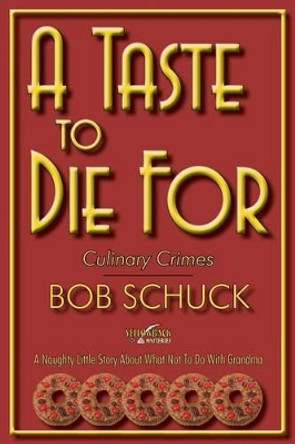 A Taste to Die for: Culinary Crimes by Bob Schuck 9781596638075