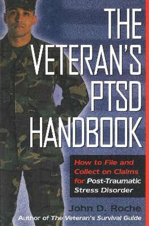 The Veteran's Ptsd Handbook: How to File and Collect on Claims for Post-Traumatic Stress Disorder by John D. Roche 9781597970648