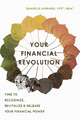 Your Financial Revolution: Time to Recognize, Revitalize & Release Your Financial Power by Danielle Howard 9781599328263