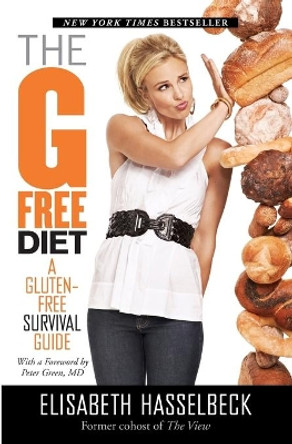 The G-Free Diet: A Gluten-Free Survival Guide by Elisabeth Hasselbeck 9781599951898