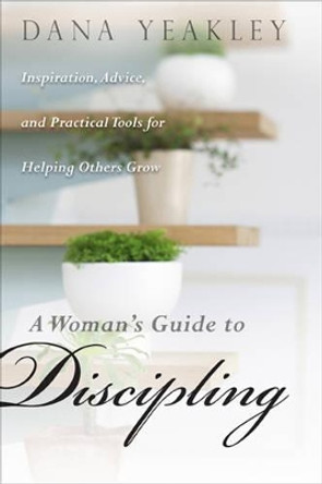 A Woman's Guide To Discipling by Dana Yeakley 9781600067143