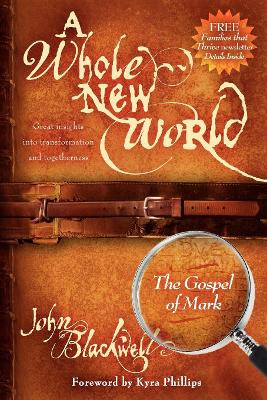 Whole New World: The Gospel of Mark: Great Insights Into Transformation and Togetherness by John Blackwell 9781600371585
