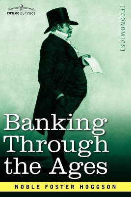 Banking Through the Ages: From the Romans to the Medicis, from the Dutch to the Rothschilds by Noble Foster Hoggson 9781602061996