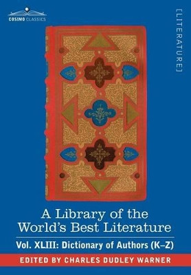 A Library of the World's Best Literature - Ancient and Modern - Vol.XLIII (Forty-Five Volumes); Dictionary of Authors (K-Z) by Charles Dudley Warner 9781605202518