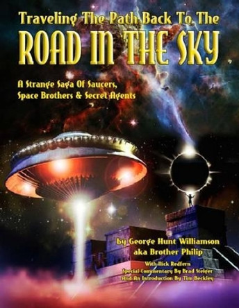 Traveling The Path Back To The Road In The Sky: A Strange Saga Of Saucers, Space Brothers & Secret Agents by Aka Brother Philip 9781606111338