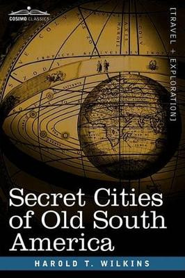 Secret Cities of Old South America by Harold T Wilkins 9781605203218