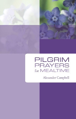 Pilgrim Prayers for Mealtime by Alexander Campbell 9781606085752