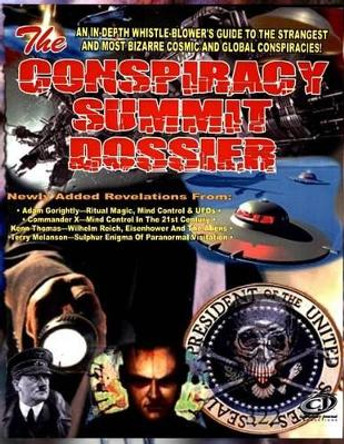 Conspiracy Summit Dossier: An In-Depth Whistle Blower's Guide To The Strangest And Most Bizarre Cosmic And Global Conspiracies! by Adam Gorightly 9781606110560