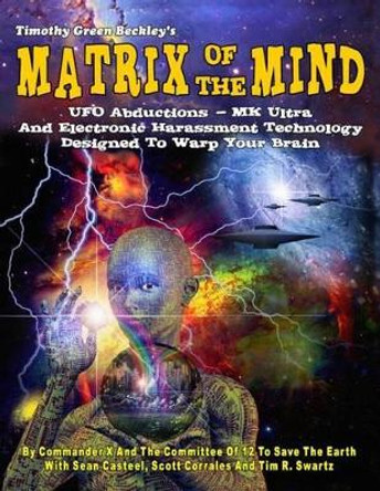 Matrix Of The Mind: UFO Abductions - MK Ultra - And Electronic Harassment Technology Designed To Warp Your Brain by Sean Casteel 9781606111369