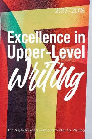 Excellence in Upper-Level Writing 2017/2018 by Dana Nichols 9781607854913