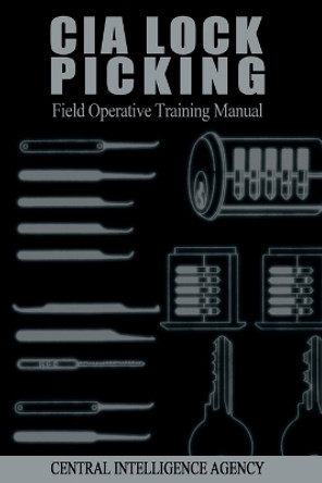 CIA Lock Picking: Field Operative Training Manual by Central Intelligence Agency 9781607964902