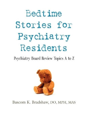Bedtime Stories for Psychiatry Residents: Psychiatry Board Review Topics A to Z by Bascom K. Bradshaw DO MPH MAS 9781609104689