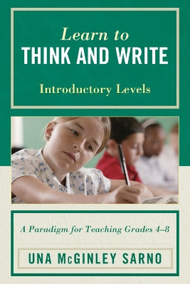 Learn to Think and Write: A Paradigm for Teaching Grades 4-8, Introductory Levels by Una McGinley Sarno 9781610481076