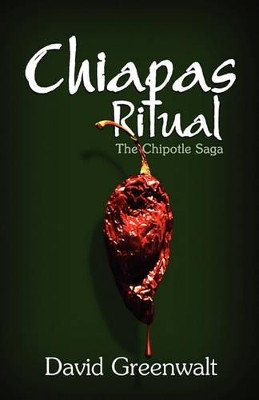 Chiapas Ritual: The Chipotle Saga by David Greenwalt 9781613643112