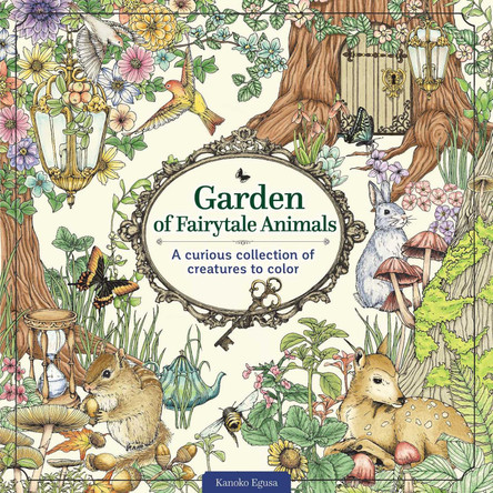 Garden of Fairytale Animals: A Curious Collection of Creatures to Color by Kanoko Egusa