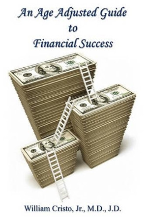 An Age Adjusted Guide to Financial Success by Jr William Cristo 9781608622313