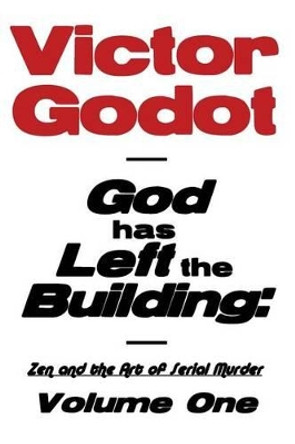 God Has Left the Building - Zen and the Art of Serial Murder - Volume One by Victor Godot 9781608624904