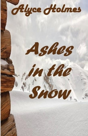 Ashes in the Snow by Alyce Holmes 9781608628186