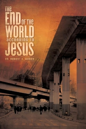 The End of the World According to Jesus by Dr Robert A Morey 9781609571597