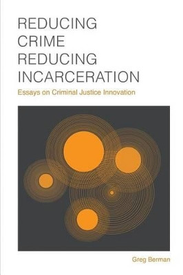 Reducing Crime, Reducing Incarceration: Essays on Criminal Justice Innovation by Laurie Robinson 9781610272117