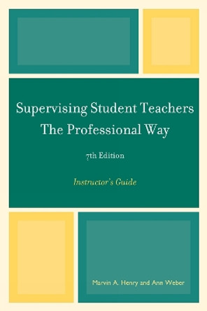 Supervising Student Teachers The Professional Way: Instructor's Guide by Marvin A. Henry 9781610480307