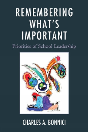 Remembering What's Important: Priorities of School Leadership by Charles A. Bonnici 9781610480833