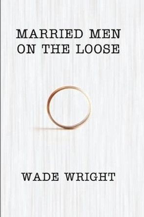 Married Men On The Loose by Wade Wright 9781610980074