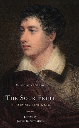 The Sour Fruit: Lord Byron, Love & Sex by Vincenzo Patane 9781611496819