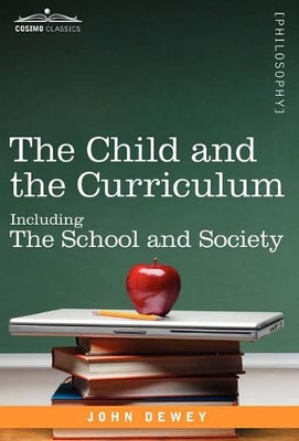 The Child and the Curriculum Including, the School and Society by John Dewey 9781616402877