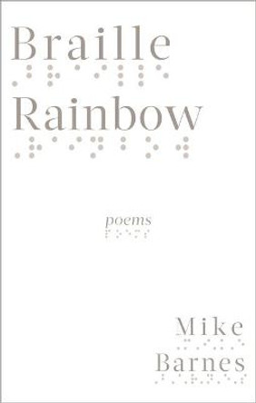 Braille Rainbow: Poems by Mike Barnes