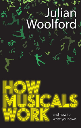 How Musicals Work: And How to Write Your Own by Julian Woolford